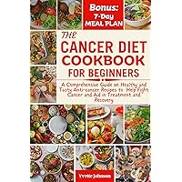 THE CANCER DIET COOKBOOK FOR BEGINNERS: A Comprehensive Guide on Healthy and Tasty Anti-cancer Recipes to Help Fight Cancer and Aid in Treatment and Recovery (The Health Boost Cooking) THE CANCER DIET COOKBOOK FOR BEGINNERS: A Comprehensive Guide on Healthy and Tasty Anti-cancer Recipes to Help Fight Cancer and Aid in Treatment and Recovery (The Health Boost Cooking) Kindle Paperback