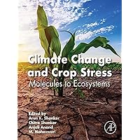 Climate Change and Crop Stress: Molecules to Ecosystems Climate Change and Crop Stress: Molecules to Ecosystems Kindle Paperback