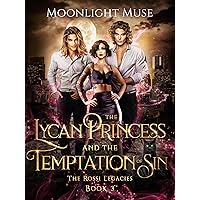 The Lycan Princess and the Temptation of Sin (The Rossi Legacies Book 3) The Lycan Princess and the Temptation of Sin (The Rossi Legacies Book 3) Kindle