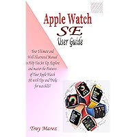 APPLE WATCH SE USER GUIDE: Your Ultimate and Well-illustrated Manual to Help you Set up, Master and Explore the Features of your Apple Watch SE with Tips and Tricks for watchOS 7 APPLE WATCH SE USER GUIDE: Your Ultimate and Well-illustrated Manual to Help you Set up, Master and Explore the Features of your Apple Watch SE with Tips and Tricks for watchOS 7 Kindle Paperback