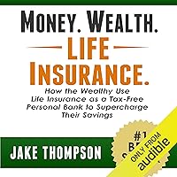 Money. Wealth. Life Insurance.: How the Wealthy Use Life Insurance as a Tax-Free Personal Bank to Supercharge Their Savings Money. Wealth. Life Insurance.: How the Wealthy Use Life Insurance as a Tax-Free Personal Bank to Supercharge Their Savings Paperback Audible Audiobook Kindle
