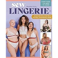 Sew Lingerie: Make Size-Inclusive Bras, Panties, Swimwear & More; Everything You Need to Know Sew Lingerie: Make Size-Inclusive Bras, Panties, Swimwear & More; Everything You Need to Know Paperback Kindle