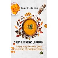 Soups AndStews Cookbook: Simple and Delicious Soup and Stew Recipes for Boost Immunity and Restore Health