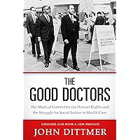 The Good Doctors: The Medical Committee for Human Rights and the Struggle for Social Justice in Health Care The Good Doctors: The Medical Committee for Human Rights and the Struggle for Social Justice in Health Care Kindle Audible Audiobook Hardcover Paperback