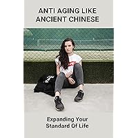 Anti Aging Like Ancient Chinese: Expanding Your Standard Of Life: Chinese Anti Aging Herbs For Skin Care