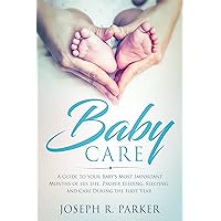 Baby Care: A Guide to the Most Important Months of your Baby's Life. Proper Feeding, Sleeping, and Care During the First Year (A+ Parenting) Baby Care: A Guide to the Most Important Months of your Baby's Life. Proper Feeding, Sleeping, and Care During the First Year (A+ Parenting) Kindle Audible Audiobook Hardcover