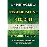 The Miracle of Regenerative Medicine: How to Naturally Reverse the Aging Process The Miracle of Regenerative Medicine: How to Naturally Reverse the Aging Process Paperback Kindle