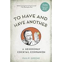 To Have and Have Another Revised Edition: A Hemingway Cocktail Companion To Have and Have Another Revised Edition: A Hemingway Cocktail Companion Hardcover Kindle