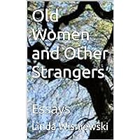 Old Women and Other Strangers: Essays Old Women and Other Strangers: Essays Kindle