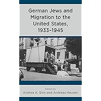 German Jews and Migration to the United States, 1933–1945 (Lexington Studies in Modern Jewish History, Historiography, and Memory) German Jews and Migration to the United States, 1933–1945 (Lexington Studies in Modern Jewish History, Historiography, and Memory) Paperback Kindle Hardcover