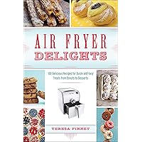 Air Fryer Delights: 100 Delicious Recipes for Quick-and-Easy Treats From Donuts to Desserts Air Fryer Delights: 100 Delicious Recipes for Quick-and-Easy Treats From Donuts to Desserts Kindle Paperback