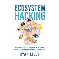 Ecosystem Hacking: How to Help Entrepreneurs & Grow Your Local Economy Faster Than Ever Ecosystem Hacking: How to Help Entrepreneurs & Grow Your Local Economy Faster Than Ever Kindle Paperback