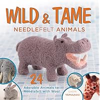 Wild and Tame Needlefelt Animals: 24 Adorable Animals to Needlefelt With Wool Wild and Tame Needlefelt Animals: 24 Adorable Animals to Needlefelt With Wool Paperback