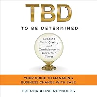 TBD: To Be Determined: Leading with Clarity and Confidence in Uncertain Times TBD: To Be Determined: Leading with Clarity and Confidence in Uncertain Times Audible Audiobook Kindle Paperback