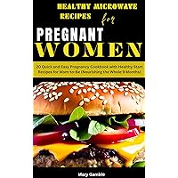 HEALTHY MICROWAVE RECIPES FOR PREGNANT WOMEN: 20 Quick and Easy Pregnancy Cookbook with Healthy Start Recipes for Mom-to-Be (Nourishing the Whole 9 Months) HEALTHY MICROWAVE RECIPES FOR PREGNANT WOMEN: 20 Quick and Easy Pregnancy Cookbook with Healthy Start Recipes for Mom-to-Be (Nourishing the Whole 9 Months) Kindle