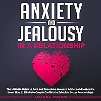 Anxiety and Jealousy in a Relationship: The Ultimate Guide to Cure and Overcome Jealousy, Anxiety, and Insecurity. Learn How to Eliminate Couple Conflicts to Establish Better Relationships Anxiety and Jealousy in a Relationship: The Ultimate Guide to Cure and Overcome Jealousy, Anxiety, and Insecurity. Learn How to Eliminate Couple Conflicts to Establish Better Relationships Audible Audiobook Kindle Paperback