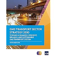 GMS Transport Sector Strategy 2030: Toward a Seamless, Efficient, Reliable, and Sustainable GMS Transport System GMS Transport Sector Strategy 2030: Toward a Seamless, Efficient, Reliable, and Sustainable GMS Transport System Kindle Paperback