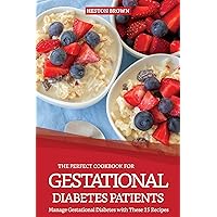 The Perfect Cookbook for Gestational Diabetes Patients: Manage Gestational Diabetes with These 25 Recipes The Perfect Cookbook for Gestational Diabetes Patients: Manage Gestational Diabetes with These 25 Recipes Kindle Paperback