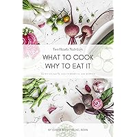 What to Cook, Why to Eat It: Nutrition Facts, Health Benefits, and Recipes What to Cook, Why to Eat It: Nutrition Facts, Health Benefits, and Recipes Kindle Paperback