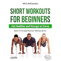 Short Workouts for Beginners: Get Healthier and Stronger at Home (Jade Mountain Workout Series Book 1) Short Workouts for Beginners: Get Healthier and Stronger at Home (Jade Mountain Workout Series Book 1) Kindle Paperback