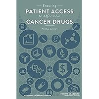 Ensuring Patient Access to Affordable Cancer Drugs: Workshop Summary Ensuring Patient Access to Affordable Cancer Drugs: Workshop Summary Kindle Paperback