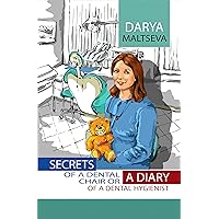 Secrets of a Dental Chair or a Diary of a Dental Hygienist: (A Guide to a Healthy Smile) Secrets of a Dental Chair or a Diary of a Dental Hygienist: (A Guide to a Healthy Smile) Kindle Paperback