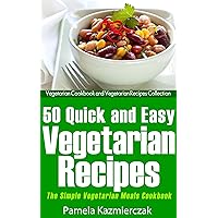 50 Quick and Easy Vegetarian Recipes – The Simple Vegetarian Meals Cookbook (Vegetarian Cookbook and Vegetarian Recipes Collection 14) 50 Quick and Easy Vegetarian Recipes – The Simple Vegetarian Meals Cookbook (Vegetarian Cookbook and Vegetarian Recipes Collection 14) Kindle