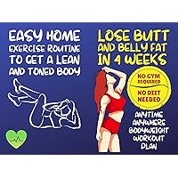 Lose Butt and Belly Fat in 4 Weeks: No GYM required, No DIET Needed, Anytime Anywhere Bodyweight Workout Plan, Easy Home Exercise Routine to Get a Lean and Toned Body. Lose Butt and Belly Fat in 4 Weeks: No GYM required, No DIET Needed, Anytime Anywhere Bodyweight Workout Plan, Easy Home Exercise Routine to Get a Lean and Toned Body. Kindle Paperback