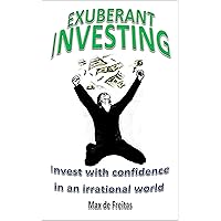 Exuberant Investing: Invest with confidence in an irrational world Exuberant Investing: Invest with confidence in an irrational world Kindle