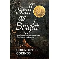 Still As Bright: An Illuminating History of the Moon, from Antiquity to Tomorrow Still As Bright: An Illuminating History of the Moon, from Antiquity to Tomorrow Hardcover Kindle