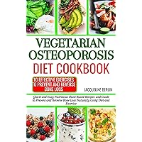VEGETARIAN OSTEOPOROSIS DIET COOKBOOK: Quick and Easy Nutritious Plant Based Recipes to Prevent and Reverse Bone Loss Naturally Using Diet and Exercise VEGETARIAN OSTEOPOROSIS DIET COOKBOOK: Quick and Easy Nutritious Plant Based Recipes to Prevent and Reverse Bone Loss Naturally Using Diet and Exercise Kindle Hardcover Paperback