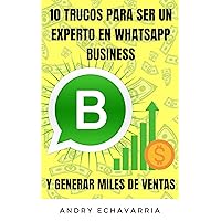 INCREMENTA TUS VENTAS CON WHATSAPP BUSINESS: 10 TRUCOS PARA SER UN EXPERTO EN WHATSAPP BUSINESS Y GENERAR MILES DE VENTAS (Spanish Edition)