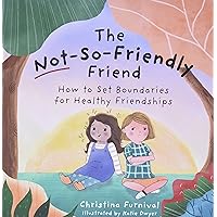 The Not-So-Friendly Friend: How To Set Boundaries for Healthy Friendships The Not-So-Friendly Friend: How To Set Boundaries for Healthy Friendships Hardcover Kindle Paperback