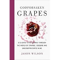 Godforsaken Grapes: A Slightly Tipsy Journey through the World of Strange, Obscure, and Underappreciated Wine Godforsaken Grapes: A Slightly Tipsy Journey through the World of Strange, Obscure, and Underappreciated Wine Hardcover Kindle Audible Audiobook Paperback