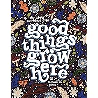 Good Things Grow Here: An Adult Coloring Book with Inspirational Quotes and Removable Wall Art Prints Good Things Grow Here: An Adult Coloring Book with Inspirational Quotes and Removable Wall Art Prints Paperback