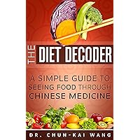 The Diet Decoder: A Simple Guide to seeing food through Chinese Medicine The Diet Decoder: A Simple Guide to seeing food through Chinese Medicine Kindle