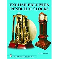 English Precision Pendulum Clocks (A Schiffer Book for Collectors) English Precision Pendulum Clocks (A Schiffer Book for Collectors) Hardcover