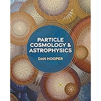 Particle Cosmology and Astrophysics Particle Cosmology and Astrophysics Hardcover Kindle