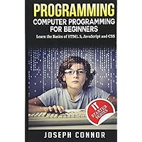 Programming: Computer Programming For Beginners: Learn The Basics Of HTML5, JavaScript & CSS (Coding, C Programming, Java Programming, Web Design, JavaScript, Python, HTML and CSS) Programming: Computer Programming For Beginners: Learn The Basics Of HTML5, JavaScript & CSS (Coding, C Programming, Java Programming, Web Design, JavaScript, Python, HTML and CSS) Paperback Kindle