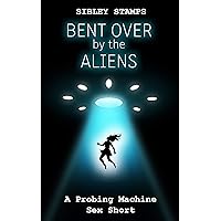 Bent Over by the Aliens: A Probing Machine Sex Short Bent Over by the Aliens: A Probing Machine Sex Short Kindle