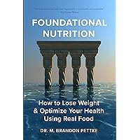 Foundational Nutrition: How To Lose Weight & Optimize Your Health Using Real Food Foundational Nutrition: How To Lose Weight & Optimize Your Health Using Real Food Kindle Paperback