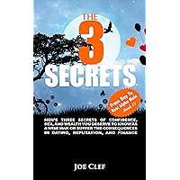 The 3 Secrets: Men’s Three Secrets of Confidence, Sex, and Wealth You Deserve to Know as a Wise Man or Suffer the Consequences in Dating, Reputation, and Finance (From Boy to Real Alpha Male Book 12)