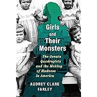Girls and Their Monsters: The Genain Quadruplets and the Making of Madness in America Girls and Their Monsters: The Genain Quadruplets and the Making of Madness in America Kindle Audible Audiobook Hardcover Paperback Audio CD