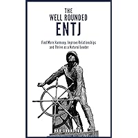 The Well Rounded ENTJ: Find more Harmony, Improve Relationships and Thrive as a Natural Leader The Well Rounded ENTJ: Find more Harmony, Improve Relationships and Thrive as a Natural Leader Kindle Paperback