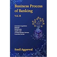 Business Process of Banking: Vol. II: Customer Acquisition - Deposits - Retail Loans - Credit Card - Services - Customer Service Business Process of Banking: Vol. II: Customer Acquisition - Deposits - Retail Loans - Credit Card - Services - Customer Service Kindle Paperback