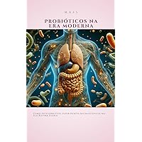 Probióticos na era moderna: Como integrar esses super heróis microscópicos na sua rotina diária (Portuguese Edition)