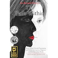 The Path Within: Break Through Harmful Programming and Doctrine To Experience Happiness and Harmony In Your Reality The Path Within: Break Through Harmful Programming and Doctrine To Experience Happiness and Harmony In Your Reality Kindle Audible Audiobook Paperback