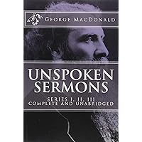 Unspoken Sermons, Series 1, 2, 3 [I, II, III] (COMPLETE AND UNABRIDGED, with an INDEX) (Classics Reprint) Unspoken Sermons, Series 1, 2, 3 [I, II, III] (COMPLETE AND UNABRIDGED, with an INDEX) (Classics Reprint) Paperback Kindle Audible Audiobook Hardcover MP3 CD
