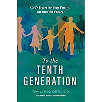 To the Tenth Generation: God’s Heart for Your Family, Far into the Future