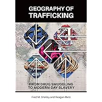 Geography of Trafficking: From Drug Smuggling to Modern-Day Slavery Geography of Trafficking: From Drug Smuggling to Modern-Day Slavery Hardcover Kindle
